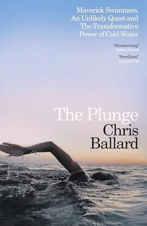 Ballard, Chris. The Plunge - Maverick Swimmers, An Unlikely Quest, and The Transformative Power of Cold Water. Penguin Books Ltd (UK), 2026.