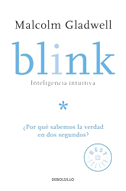 Blink: Inteligencia Intuitiva: ¿Por Qué Sabemos La Verdad En DOS Segundos? / Blink: The Power of Thinking Without Thinking