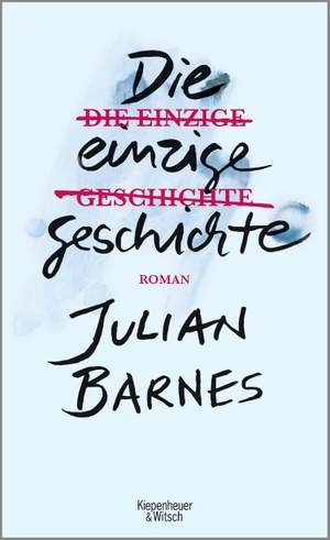 Julian Barnes / Gertraude Krueger. Die einzige Geschichte - Roman. Kiepenheuer & Witsch, 2019.