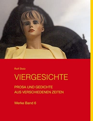 Stolz, Rolf. Viergesichte - Prosa und Gedichte aus verschiedenen Zeiten. Books on Demand, 2023.