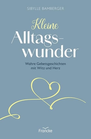 Bamberger, Sibylle. Kleine Alltagswunder - Wahre Gebetsgeschichen mit Witz und Herz. Francke-Buch GmbH, 2026.