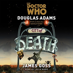 Adams, Douglas / James Goss. Doctor Who: City of Death: A 4th Doctor Novelisation. BBC Books, 2015.