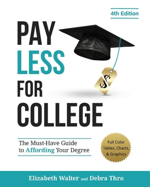 Walter, Elizabeth / Debra Thro. PAY LESS FOR COLLEGE - The Must-Have Guide to Affording Your Degree (Full Color Tables, Charts, and Graphics). College Admissions HQ, 2025.