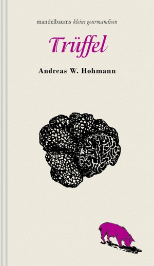 Hohmann, Andreas W.. Trüffel - kleine gourmandise Nr. 70. mandelbaum verlag eG, 2026.