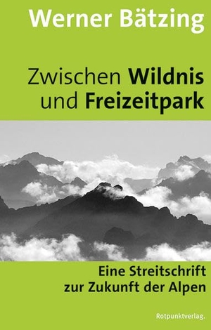 Werner Bätzing. Zwischen Wildnis und Freizeitpark - Eine Streitschrift zur Zukunft der Alpen. Rotpunktverlag, 2016.