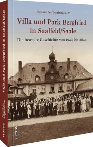 Freunde Des Bergfriedes E. v.. Villa und Park Bergfried in Saalfeld/Saale - Die bewegte Geschichte von 1924 bis 2024. Sutton Verlag GmbH, 2025.