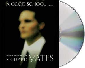 Yates, Richard. A Good School. MacMillan Audio, 2014.