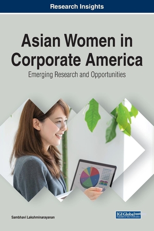 Lakshminarayanan, Sambhavi. Asian Women in Corporate America - Emerging Research and Opportunities. Business Science Reference, 2021.