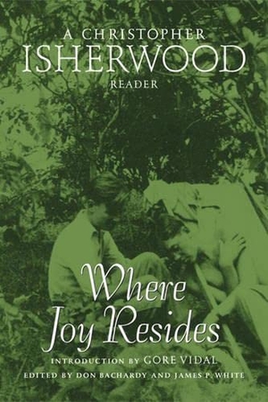 Isherwood, Christopher. Where Joy Resides - A Christopher Isherwood Reader. University of Minnesota Press, 2003.
