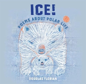 Florian, Douglas. Ice! Poems about Polar Life. Candlewick Press (MA), 2022.