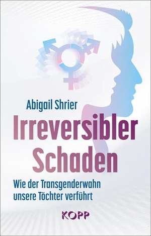 Shrier, Abigail. Irreversibler Schaden - Wie der Transgenderwahn unsere Töchter verführt. Kopp Verlag, 2023.