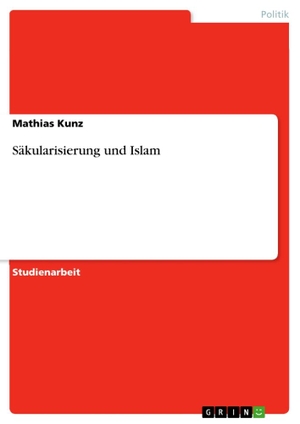 Kunz, Mathias. Säkularisierung und Islam. GRIN Verlag, 2013.