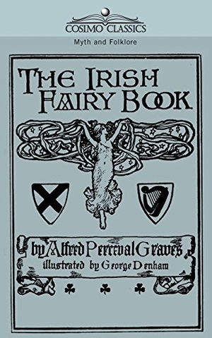 Graves, Alfred Perceval. The Irish Fairy Book. Cosimo, 2005.