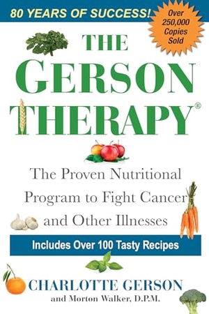 Gerson, Charlotte / Morton Walker. The Gerson Therapy - The Natural Nutritional Program to Fight Cancer and Other Illnesses. Kensington Publishing Corporation, 2001.