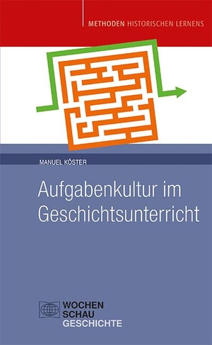 Köster, Manuel. Aufgabenkultur im Geschichtsunterricht. Wochenschau Verlag, 2021.