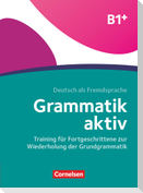 Grammatik aktiv B1+ - Training für Fortgeschrittene zur Wiederholung der Grundgrammatik