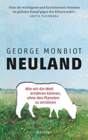 Monbiot, George. Neuland - Wie wir die Welt ernähren können, ohne den Planeten zu zerstören. Blessing Karl Verlag, 2022.