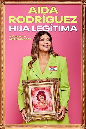 Rodriguez, Aida. Legitimate Kid \ Hija Legítima - Una Vida Entre El Dolor Y La Risa. HarperCollins, 2024.