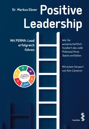 Ebner, Markus. Positive Leadership - Mit PERMA-Lead erfolgreich führen. Mit einem Vorwort von Kim Cameron. facultas.wuv Universitäts, 2024.