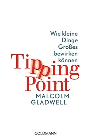 Gladwell, Malcolm. Tipping Point - Wie kleine Dinge Großes bewirken können. Goldmann TB, 2016.
