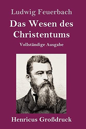 Feuerbach, Ludwig. Das Wesen des Christentums (Großdruck) - Vollständige Ausgabe. Henricus, 2019.
