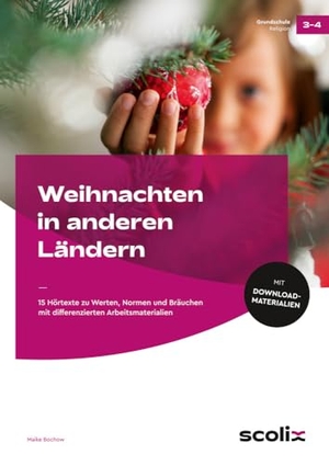 Bochow, Maike. Weihnachten in anderen Ländern - 15 Hörtexte zu Werten, Normen und Bräuchen mit differenzierten Arbeitsmaterialien (3. und 4. Klasse). scolix, 2023.