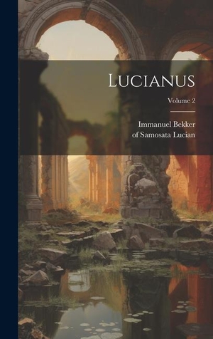 Samosata, Lucian / Bekker. Lucianus; Volume 2. Tradd Street Press, 2023.
