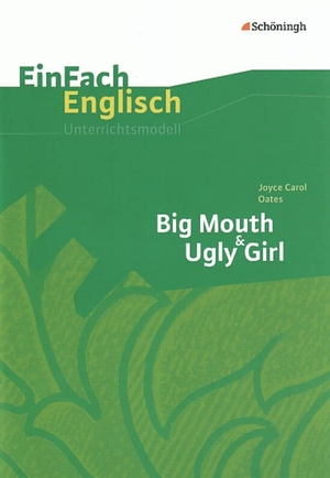 Oates, Joyce Carol / Steen, Andrea et al. Big Mouth & Ugly Girl - EinFach Englisch Unterrichtsmodelle. Schoeningh Verlag, 2005.