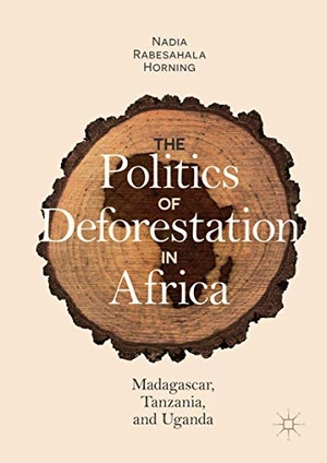 Horning, Nadia Rabesahala. The Politics of Deforestation in Africa - Madagascar, Tanzania, and Uganda. Springer International Publishing, 2018.