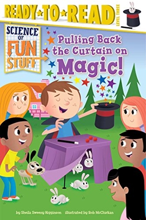 Higginson, Sheila Sweeny. Pulling Back the Curtain on Magic! - Ready-To-Read Level 3. Simon Spotlight, 2015.