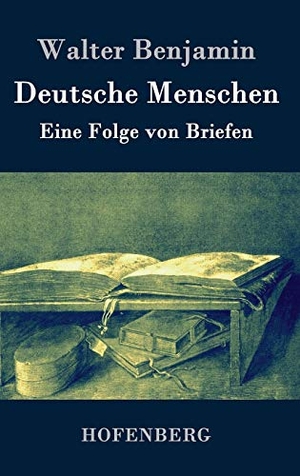 Benjamin, Walter. Deutsche Menschen - Eine Folge von Briefen. Hofenberg, 2016.