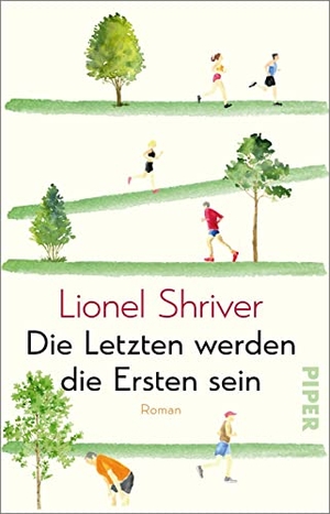 Shriver, Lionel. Die Letzten werden die Ersten sein - Roman | Unterhaltsame Satire auf den Fitnesswahn. Piper Verlag GmbH, 2023.