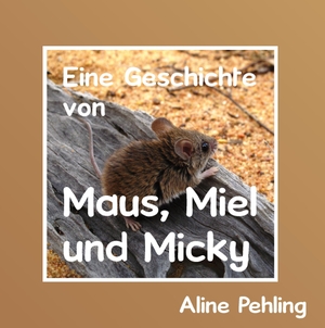 Pehling, Aline. Eine Geschichte von Maus, Miel und Micky. Books on Demand, 2017.