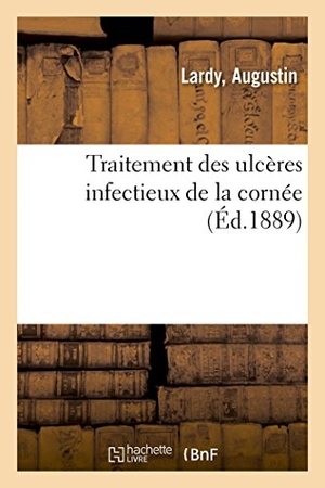 Lardy. Traitement Des Ulcères Infectieux de la Cornée. Hachette Livre - BNF, 2018.