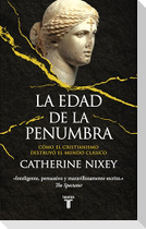 La edad de la penumbra : cómo el cristianismo destruyó el mundo clásico