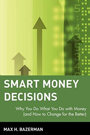 Bazerman, Max H / Bazerman. Smart Money Decisions - Why You Do What You Do with Money (and How to Change for the Better). John Wiley & Sons, 2001.