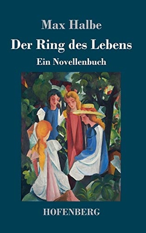 Halbe, Max. Der Ring des Lebens - Ein Novellenbuch. Hofenberg, 2019.