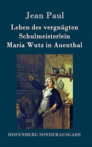 Paul, Jean. Leben des vergnügten Schulmeisterlein Maria Wutz in Auenthal. Henricus - Edition Deutsche Klassik GmbH, Berlin, 2016.