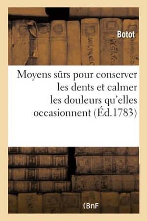 Botot. Moyens surs pour conserver les dents et calmer les douleurs qu'elles occasionnent. Hachette Livre - BNF, 2018.