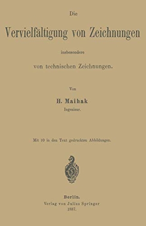 Maihak, H.. Die Vervielfältigung von Zeichnungen insbesondere von technischen Zeichnungen. Springer Berlin Heidelberg, 1887.