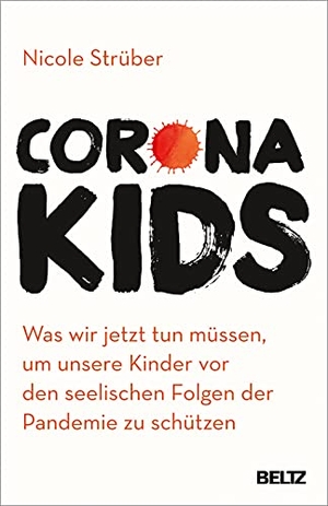 Strüber, Nicole. Coronakids - Was wir jetzt tun müssen, um unsere Kinder vor den seelischen Folgen der Pandemie zu schützen. Julius Beltz GmbH, 2021.