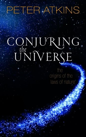 Atkins, Peter. Conjuring the Universe - The Origins of the Laws of Nature. Oxford University Press, 2018.