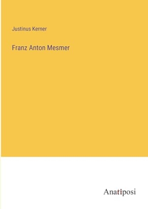 Kerner, Justinus. Franz Anton Mesmer. Anatiposi Verlag, 2023.