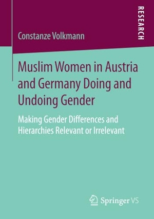 Volkmann, Constanze. Muslim Women in Austria and Germany Doing and Undoing Gender - Making Gender Differences and Hierarchies Relevant or Irrelevant. Springer Fachmedien Wiesbaden, 2018.