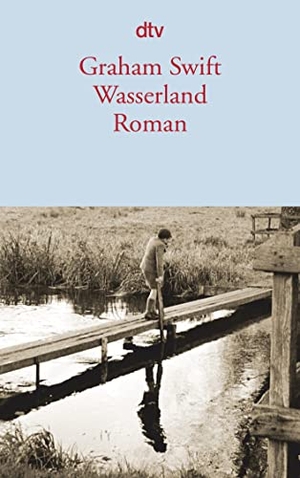 Swift, Graham. Wasserland. dtv Verlagsgesellschaft, 2011.