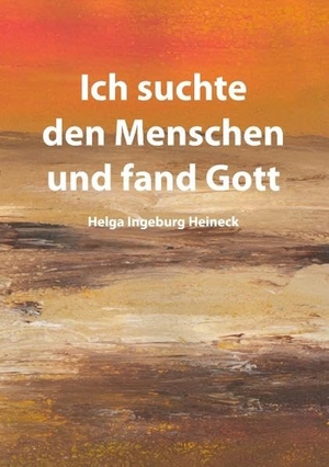 Heineck, Helga Ingeburg. Ich suchte den Menschen und fand Gott. Books on Demand, 2012.