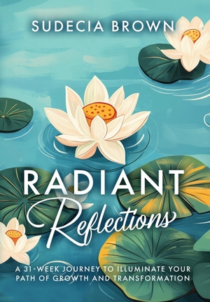 Brown, Sudecia. Radiant Reflections 31-Week Journey to Illuminate Your Path of Growth and Transformation. Brownstone Books Publishing, 2024.
