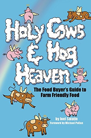 Salatin, Joel. Holy Cows and Hog Heaven - The Food Buyer's Guide to Farm Friendly Food. Rizzoli International Publications, 2004.