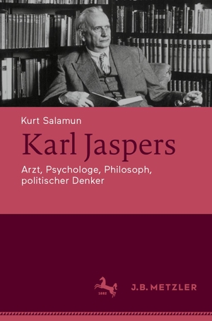 Salamun, Kurt. Karl Jaspers - Arzt, Psychologe, Philosoph, politischer Denker. Metzler Verlag, J.B., 2019.