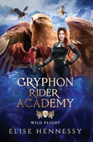 Hennessy, Elise. Gryphon Rider Academy 4 - Wild Flight (A Young Adult Fantasy). Flutterbye Trail Press, 2023.